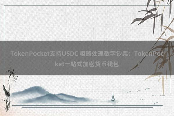 TokenPocket支持USDC 粗略处理数字钞票：TokenPocket一站式加密货币钱包