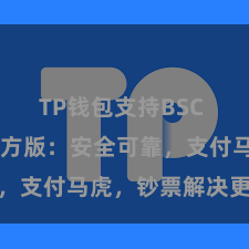 TP钱包支持BSC TP钱包官方版：安全可靠，支付马虎，钞票解决更省心