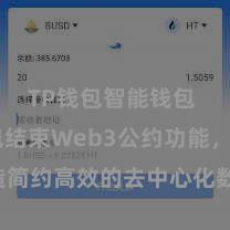 TP钱包智能钱包 TP钱包结束Web3公约功能，打造简约高效的去中心化数字钞票搞定系统