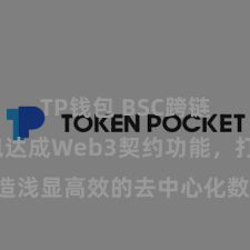 TP钱包 BSC跨链 TP钱包达成Web3契约功能，打造浅显高效的去中心化数字金钱科罚系统